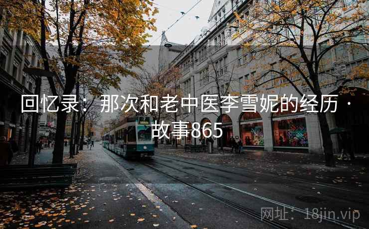 回忆录：那次和老中医李雪妮的经历 · 故事865
